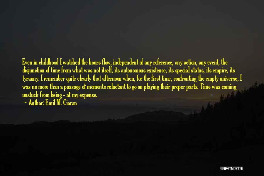 Emil M. Cioran Quotes: Even In Childhood I Watched The Hours Flow, Independent Of Any Reference, Any Action, Any Event, The Disjunction Of Time