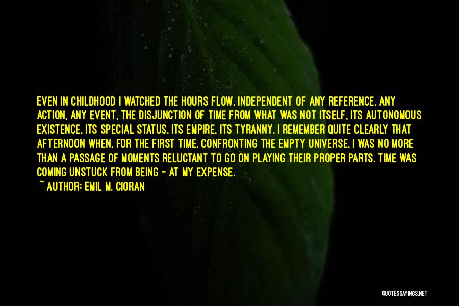 Emil M. Cioran Quotes: Even In Childhood I Watched The Hours Flow, Independent Of Any Reference, Any Action, Any Event, The Disjunction Of Time