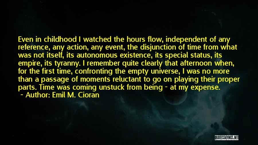 Emil M. Cioran Quotes: Even In Childhood I Watched The Hours Flow, Independent Of Any Reference, Any Action, Any Event, The Disjunction Of Time