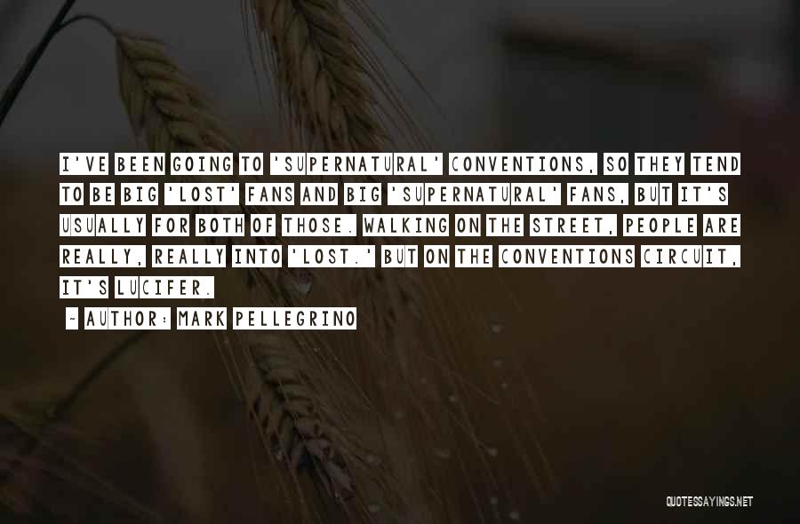 Mark Pellegrino Quotes: I've Been Going To 'supernatural' Conventions, So They Tend To Be Big 'lost' Fans And Big 'supernatural' Fans, But It's