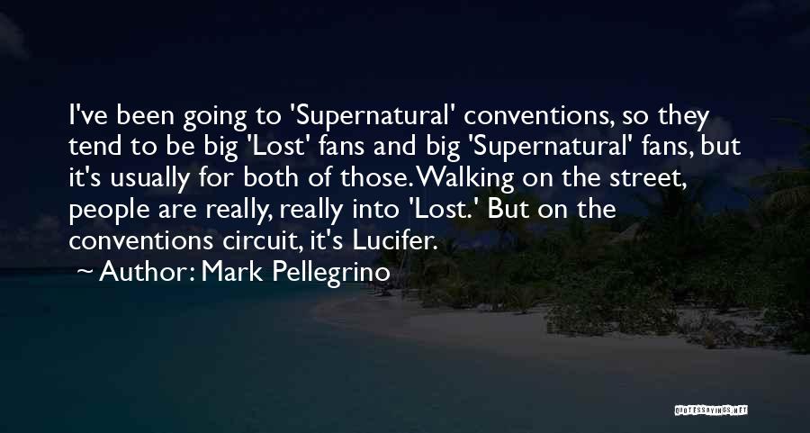 Mark Pellegrino Quotes: I've Been Going To 'supernatural' Conventions, So They Tend To Be Big 'lost' Fans And Big 'supernatural' Fans, But It's