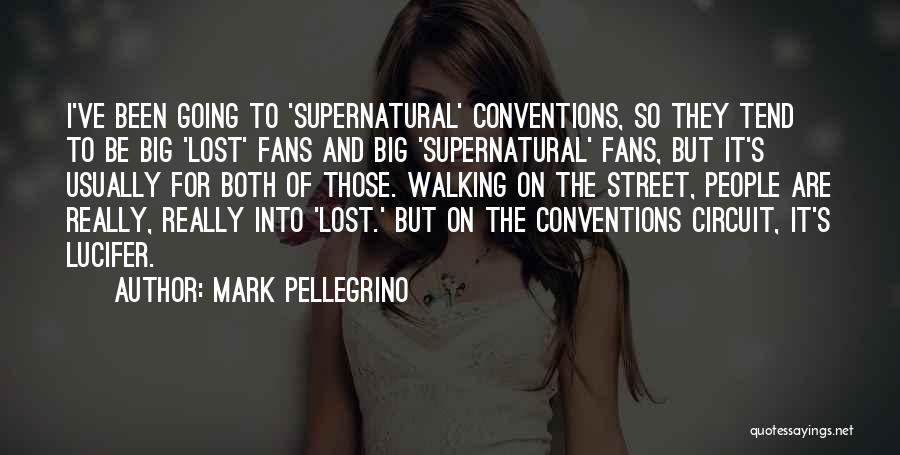 Mark Pellegrino Quotes: I've Been Going To 'supernatural' Conventions, So They Tend To Be Big 'lost' Fans And Big 'supernatural' Fans, But It's
