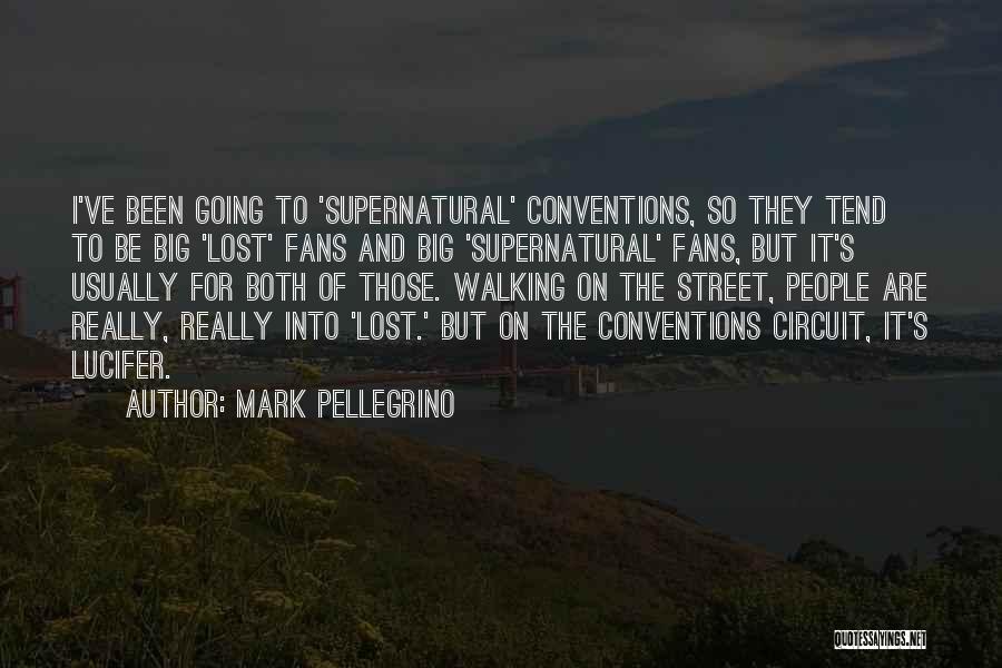 Mark Pellegrino Quotes: I've Been Going To 'supernatural' Conventions, So They Tend To Be Big 'lost' Fans And Big 'supernatural' Fans, But It's