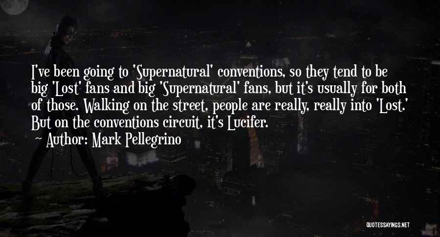 Mark Pellegrino Quotes: I've Been Going To 'supernatural' Conventions, So They Tend To Be Big 'lost' Fans And Big 'supernatural' Fans, But It's