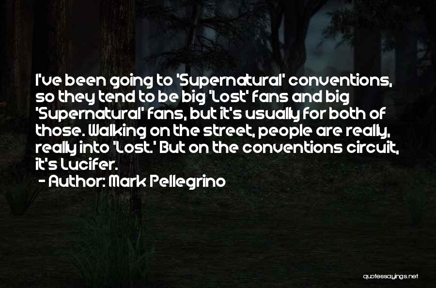 Mark Pellegrino Quotes: I've Been Going To 'supernatural' Conventions, So They Tend To Be Big 'lost' Fans And Big 'supernatural' Fans, But It's