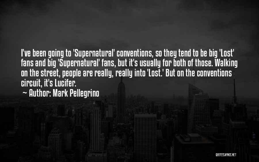 Mark Pellegrino Quotes: I've Been Going To 'supernatural' Conventions, So They Tend To Be Big 'lost' Fans And Big 'supernatural' Fans, But It's