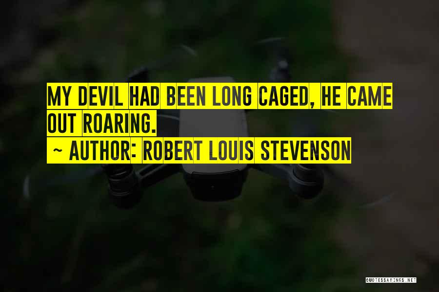Robert Louis Stevenson Quotes: My Devil Had Been Long Caged, He Came Out Roaring.