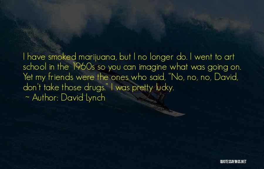 David Lynch Quotes: I Have Smoked Marijuana, But I No Longer Do. I Went To Art School In The 1960s So You Can