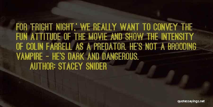 Stacey Snider Quotes: For 'fright Night,' We Really Want To Convey The Fun Attitude Of The Movie And Show The Intensity Of Colin