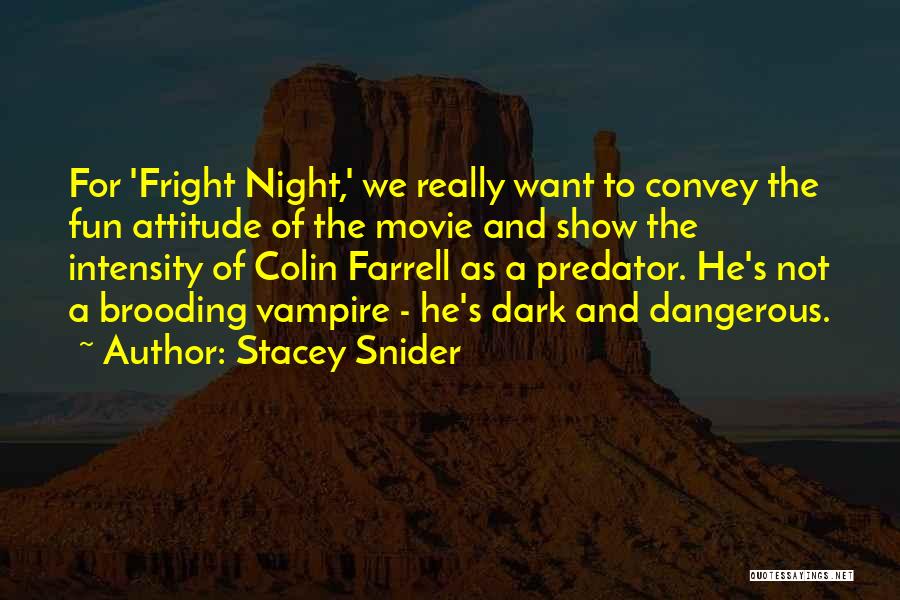 Stacey Snider Quotes: For 'fright Night,' We Really Want To Convey The Fun Attitude Of The Movie And Show The Intensity Of Colin