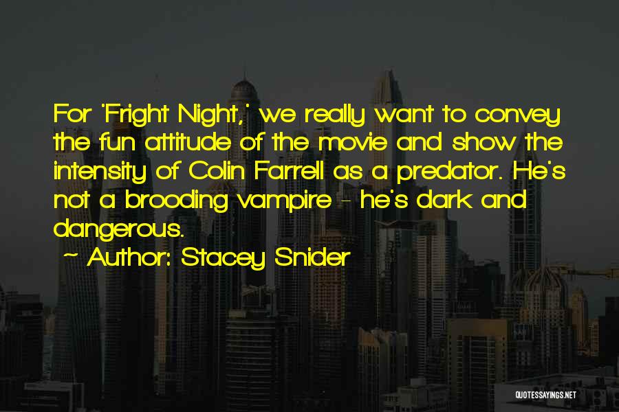 Stacey Snider Quotes: For 'fright Night,' We Really Want To Convey The Fun Attitude Of The Movie And Show The Intensity Of Colin