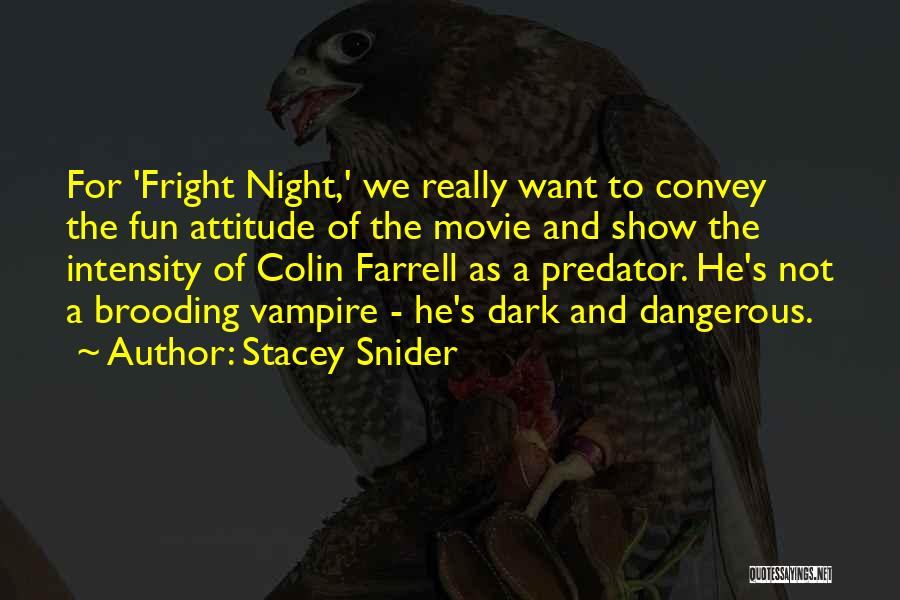 Stacey Snider Quotes: For 'fright Night,' We Really Want To Convey The Fun Attitude Of The Movie And Show The Intensity Of Colin