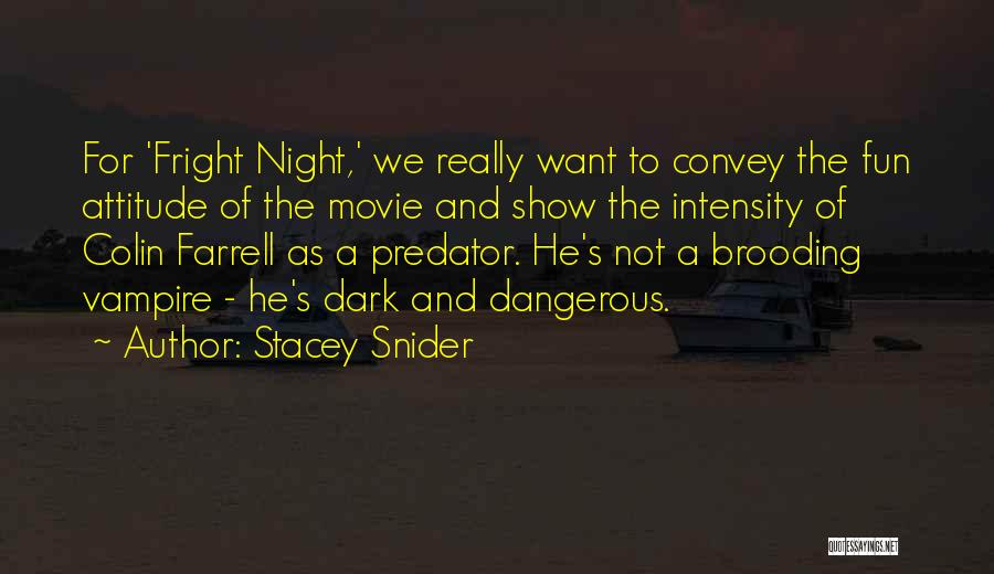 Stacey Snider Quotes: For 'fright Night,' We Really Want To Convey The Fun Attitude Of The Movie And Show The Intensity Of Colin