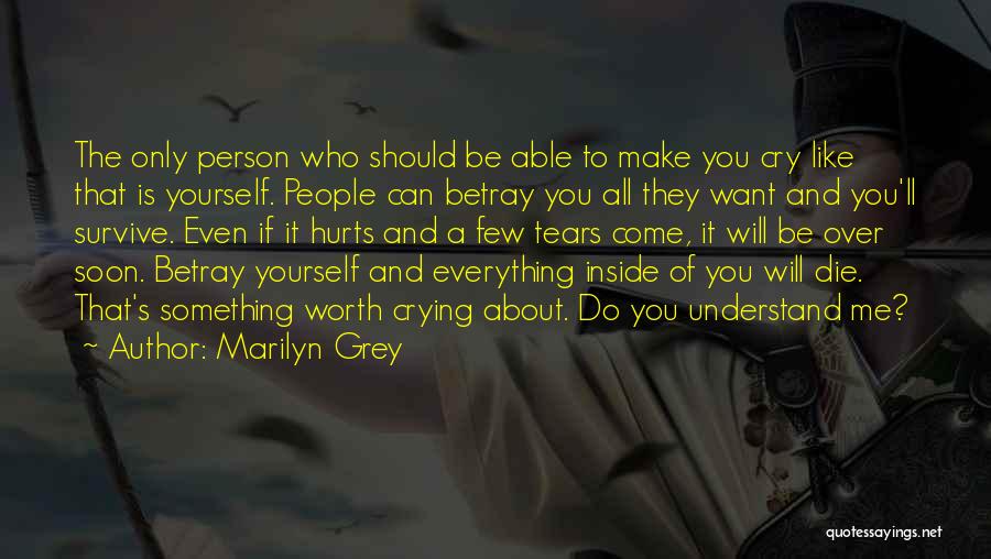 Marilyn Grey Quotes: The Only Person Who Should Be Able To Make You Cry Like That Is Yourself. People Can Betray You All