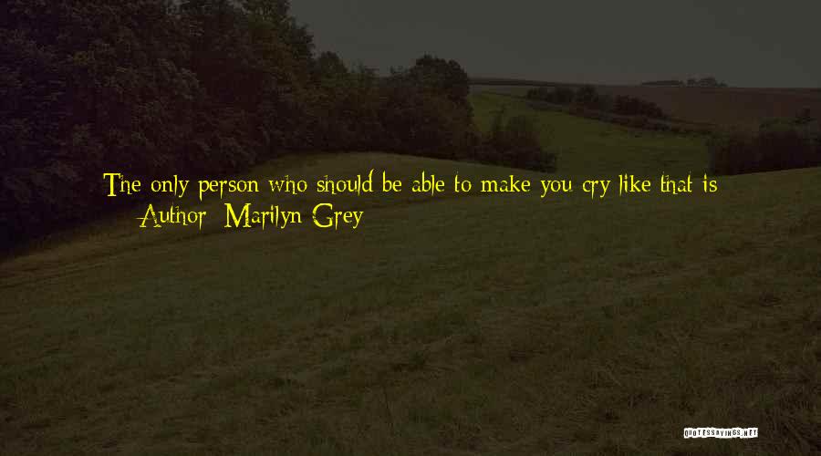 Marilyn Grey Quotes: The Only Person Who Should Be Able To Make You Cry Like That Is Yourself. People Can Betray You All