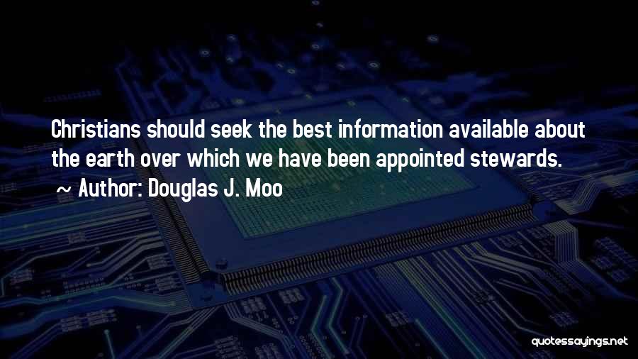 Douglas J. Moo Quotes: Christians Should Seek The Best Information Available About The Earth Over Which We Have Been Appointed Stewards.