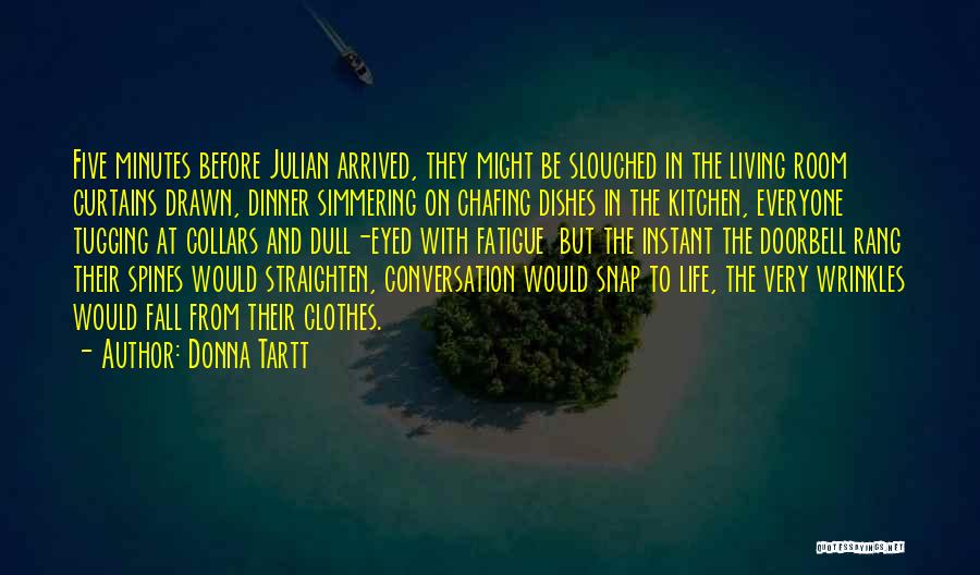 Donna Tartt Quotes: Five Minutes Before Julian Arrived, They Might Be Slouched In The Living Room Curtains Drawn, Dinner Simmering On Chafing Dishes