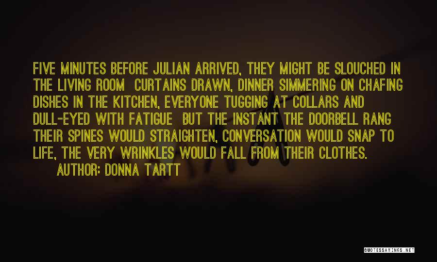 Donna Tartt Quotes: Five Minutes Before Julian Arrived, They Might Be Slouched In The Living Room Curtains Drawn, Dinner Simmering On Chafing Dishes