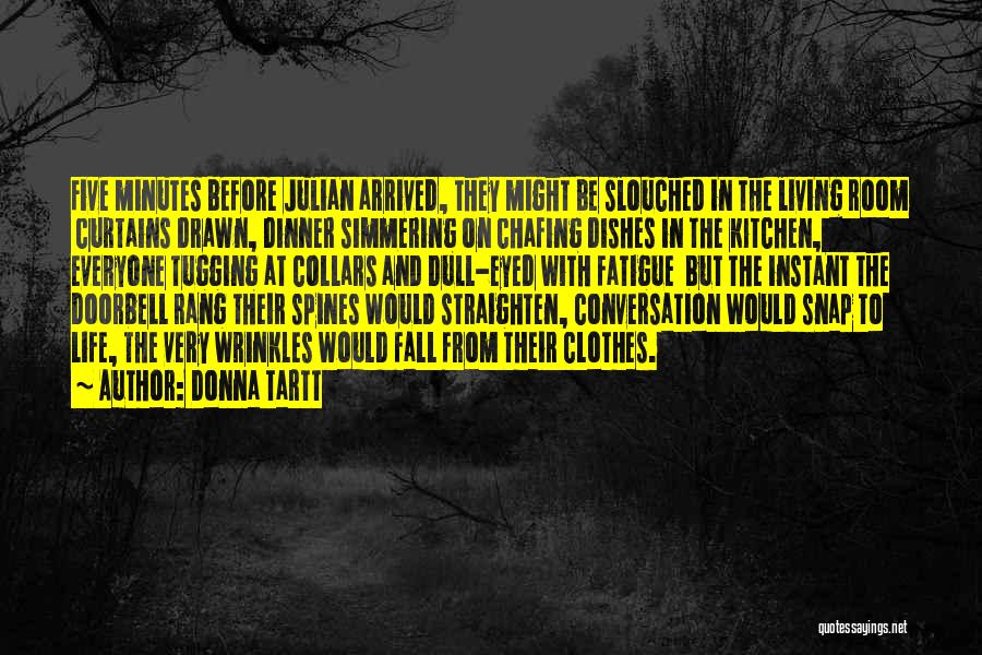 Donna Tartt Quotes: Five Minutes Before Julian Arrived, They Might Be Slouched In The Living Room Curtains Drawn, Dinner Simmering On Chafing Dishes