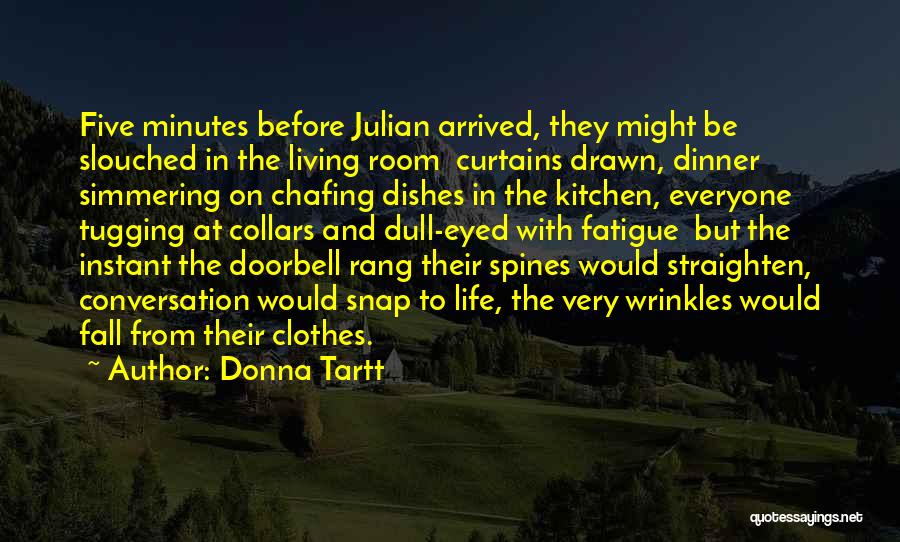 Donna Tartt Quotes: Five Minutes Before Julian Arrived, They Might Be Slouched In The Living Room Curtains Drawn, Dinner Simmering On Chafing Dishes