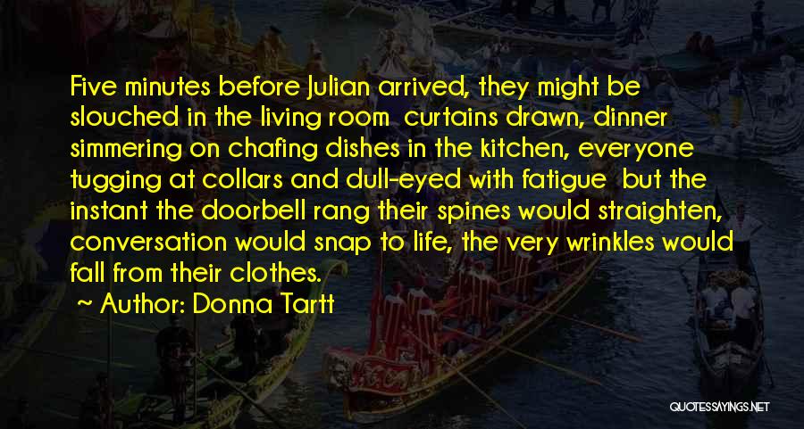 Donna Tartt Quotes: Five Minutes Before Julian Arrived, They Might Be Slouched In The Living Room Curtains Drawn, Dinner Simmering On Chafing Dishes