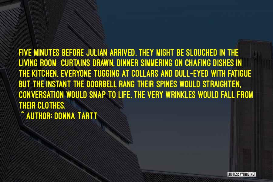 Donna Tartt Quotes: Five Minutes Before Julian Arrived, They Might Be Slouched In The Living Room Curtains Drawn, Dinner Simmering On Chafing Dishes