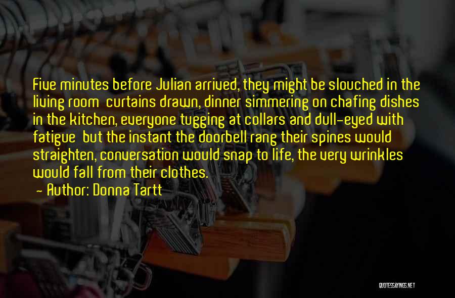 Donna Tartt Quotes: Five Minutes Before Julian Arrived, They Might Be Slouched In The Living Room Curtains Drawn, Dinner Simmering On Chafing Dishes