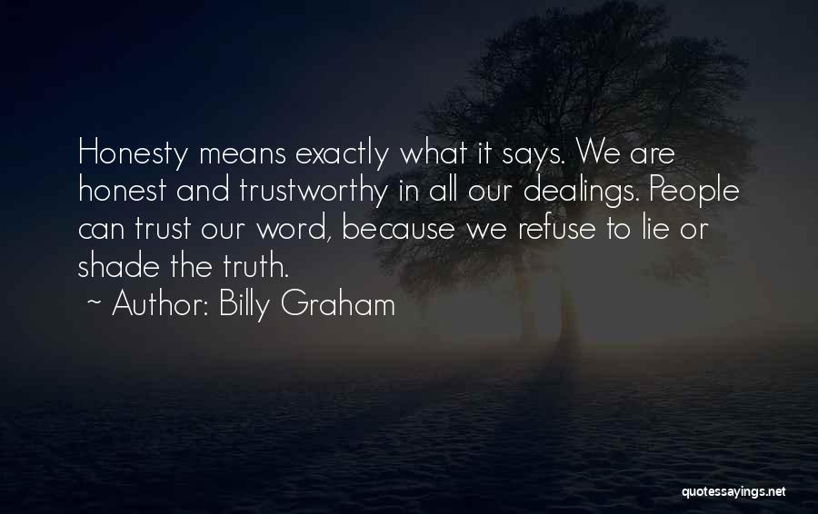 Billy Graham Quotes: Honesty Means Exactly What It Says. We Are Honest And Trustworthy In All Our Dealings. People Can Trust Our Word,