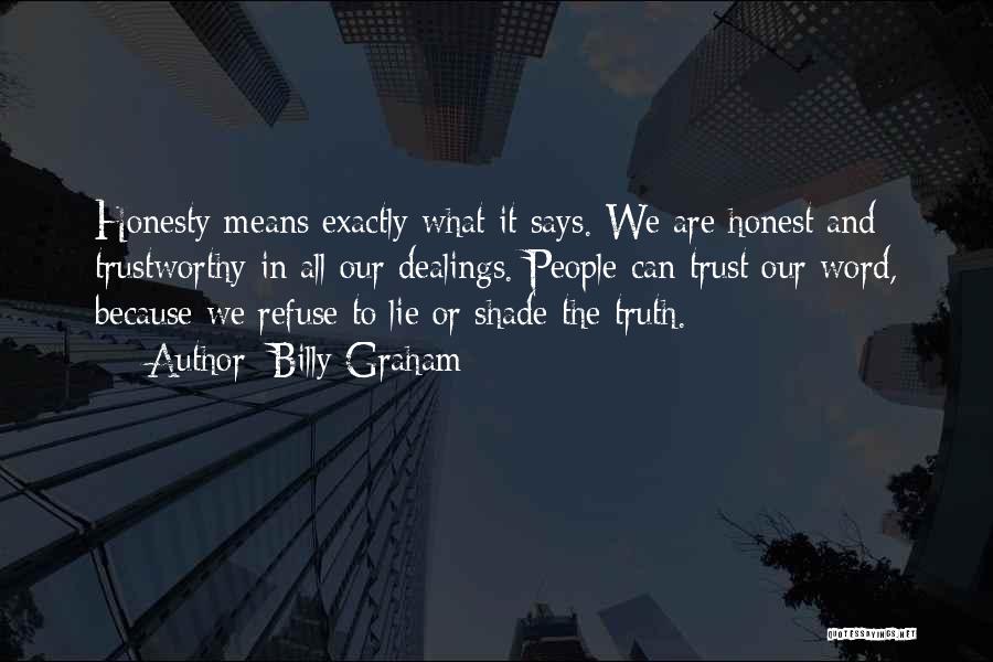 Billy Graham Quotes: Honesty Means Exactly What It Says. We Are Honest And Trustworthy In All Our Dealings. People Can Trust Our Word,