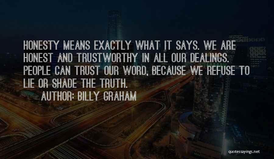 Billy Graham Quotes: Honesty Means Exactly What It Says. We Are Honest And Trustworthy In All Our Dealings. People Can Trust Our Word,