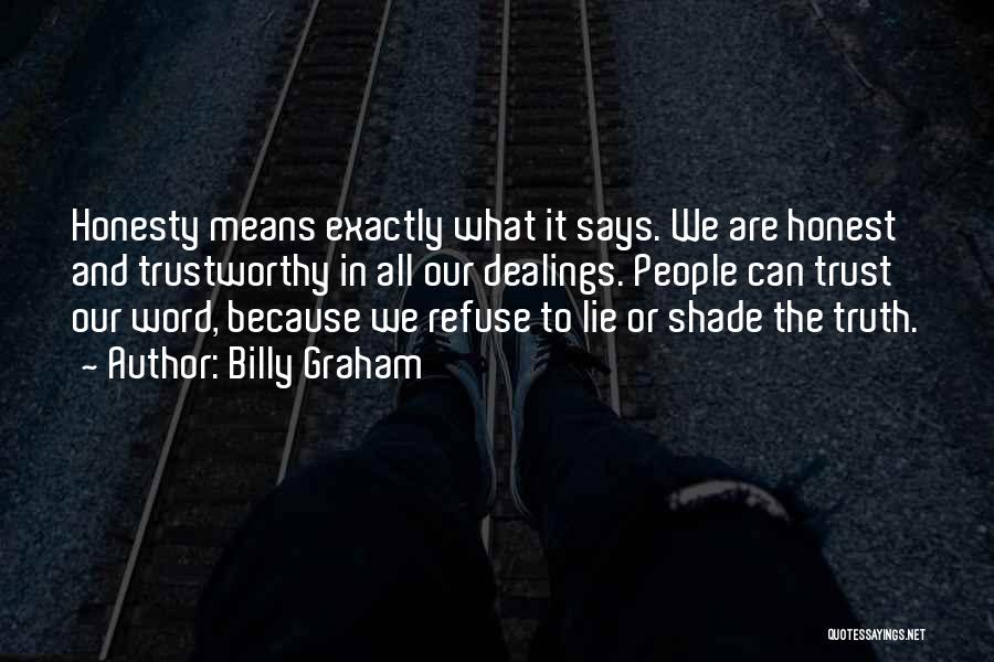 Billy Graham Quotes: Honesty Means Exactly What It Says. We Are Honest And Trustworthy In All Our Dealings. People Can Trust Our Word,