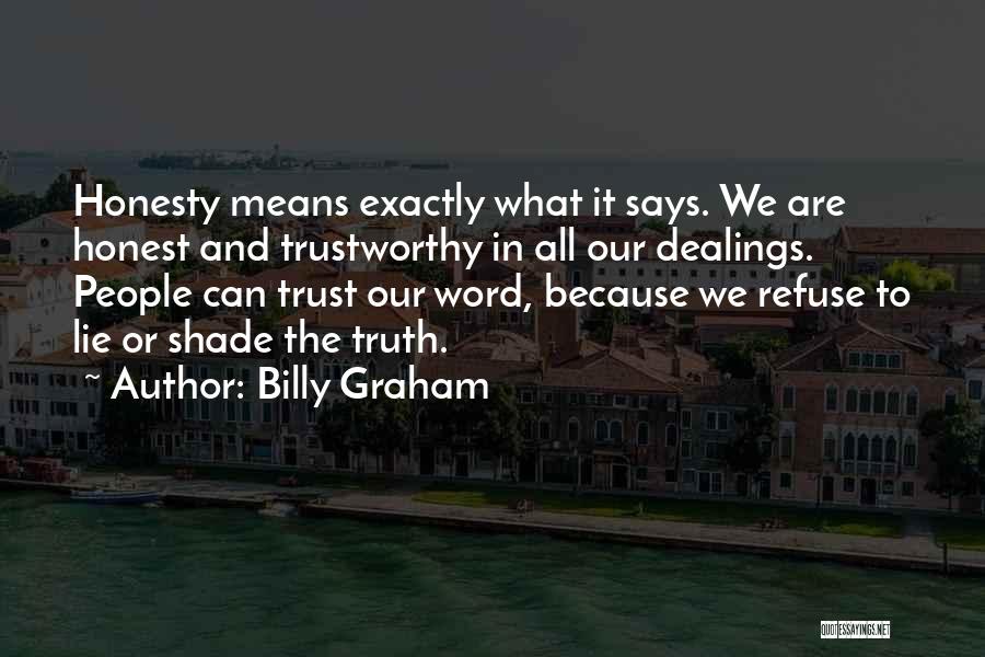 Billy Graham Quotes: Honesty Means Exactly What It Says. We Are Honest And Trustworthy In All Our Dealings. People Can Trust Our Word,