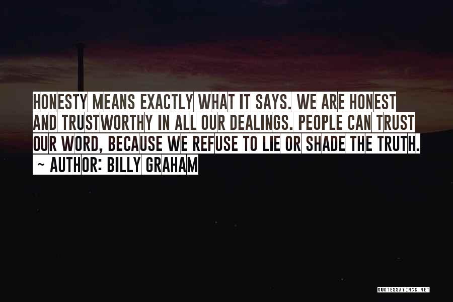 Billy Graham Quotes: Honesty Means Exactly What It Says. We Are Honest And Trustworthy In All Our Dealings. People Can Trust Our Word,