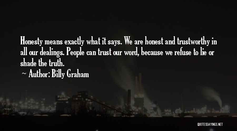 Billy Graham Quotes: Honesty Means Exactly What It Says. We Are Honest And Trustworthy In All Our Dealings. People Can Trust Our Word,