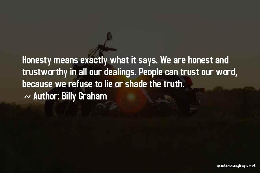 Billy Graham Quotes: Honesty Means Exactly What It Says. We Are Honest And Trustworthy In All Our Dealings. People Can Trust Our Word,