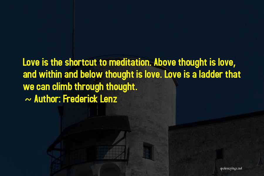 Frederick Lenz Quotes: Love Is The Shortcut To Meditation. Above Thought Is Love, And Within And Below Thought Is Love. Love Is A