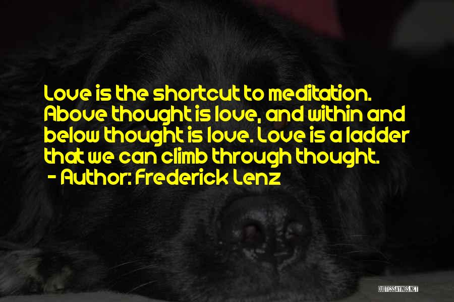 Frederick Lenz Quotes: Love Is The Shortcut To Meditation. Above Thought Is Love, And Within And Below Thought Is Love. Love Is A