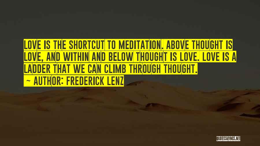 Frederick Lenz Quotes: Love Is The Shortcut To Meditation. Above Thought Is Love, And Within And Below Thought Is Love. Love Is A