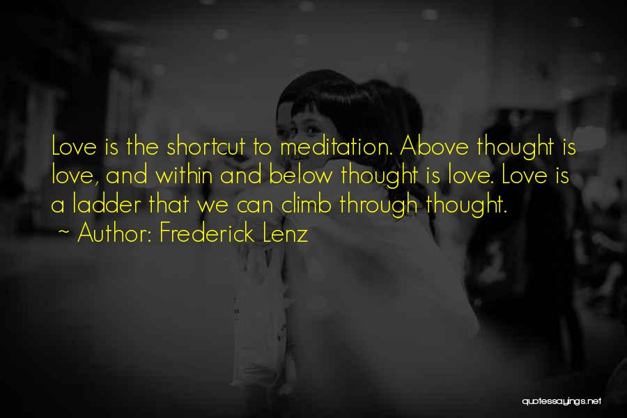 Frederick Lenz Quotes: Love Is The Shortcut To Meditation. Above Thought Is Love, And Within And Below Thought Is Love. Love Is A