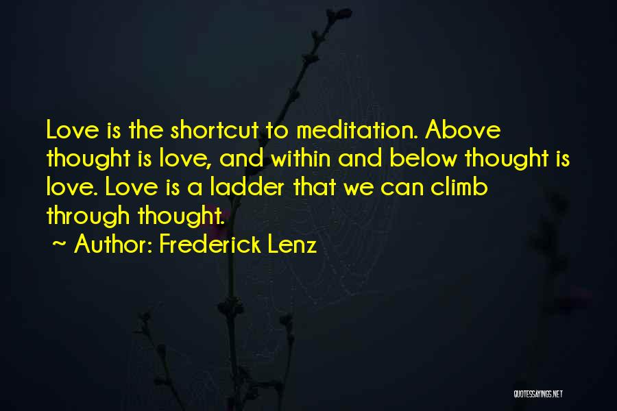 Frederick Lenz Quotes: Love Is The Shortcut To Meditation. Above Thought Is Love, And Within And Below Thought Is Love. Love Is A