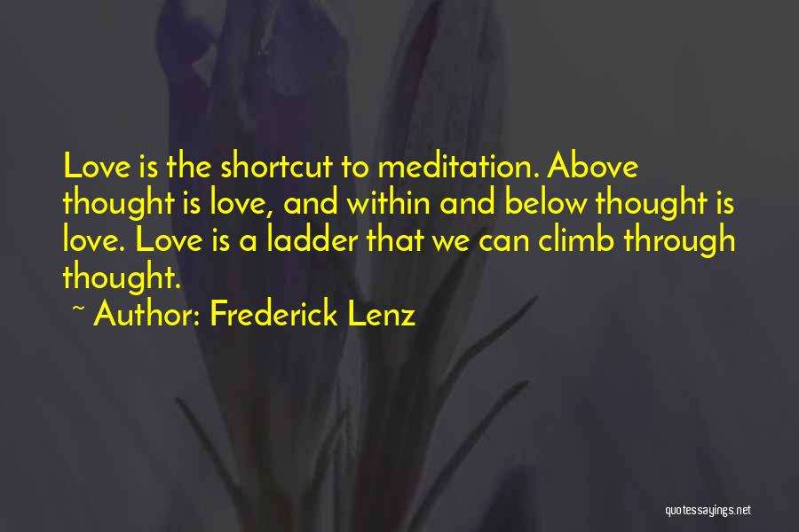 Frederick Lenz Quotes: Love Is The Shortcut To Meditation. Above Thought Is Love, And Within And Below Thought Is Love. Love Is A