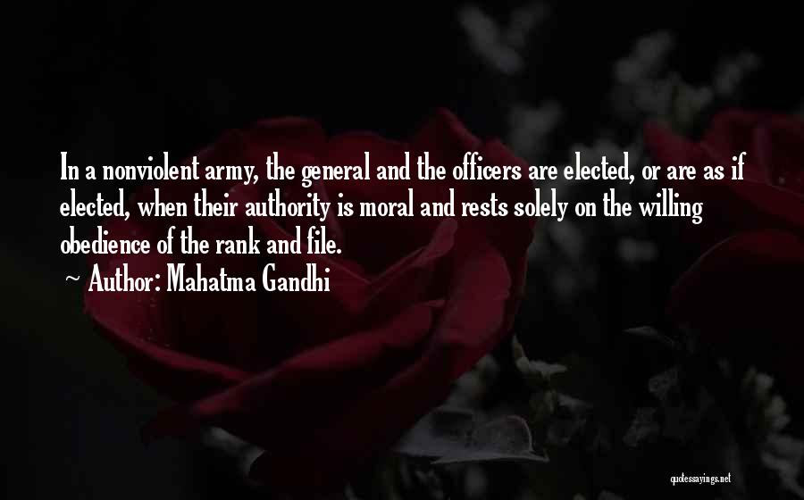 Mahatma Gandhi Quotes: In A Nonviolent Army, The General And The Officers Are Elected, Or Are As If Elected, When Their Authority Is