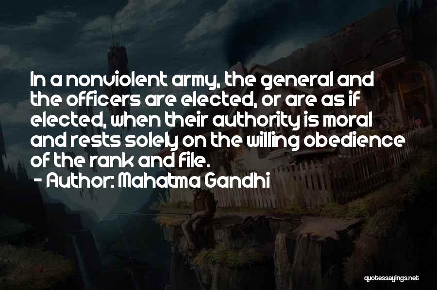 Mahatma Gandhi Quotes: In A Nonviolent Army, The General And The Officers Are Elected, Or Are As If Elected, When Their Authority Is
