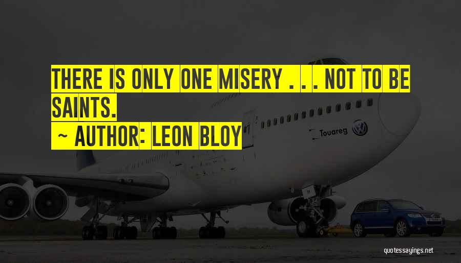 Leon Bloy Quotes: There Is Only One Misery . . . Not To Be Saints.