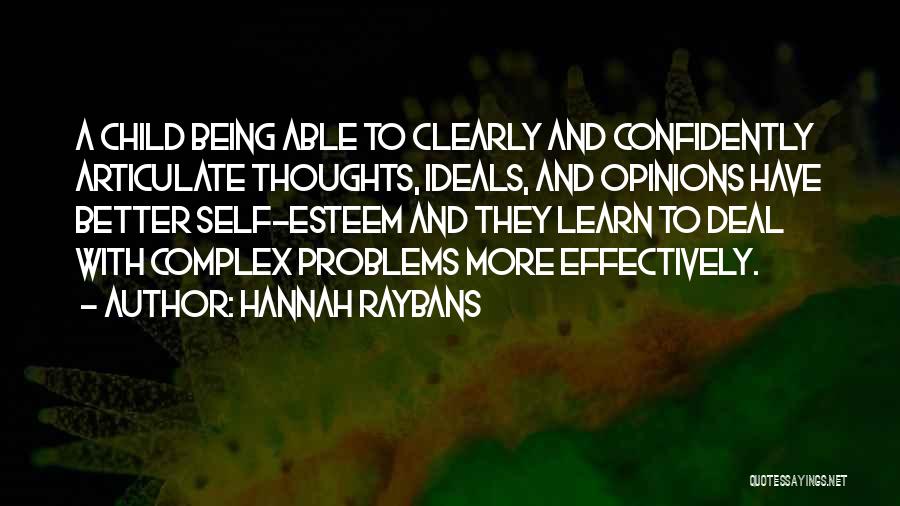 Hannah Raybans Quotes: A Child Being Able To Clearly And Confidently Articulate Thoughts, Ideals, And Opinions Have Better Self-esteem And They Learn To