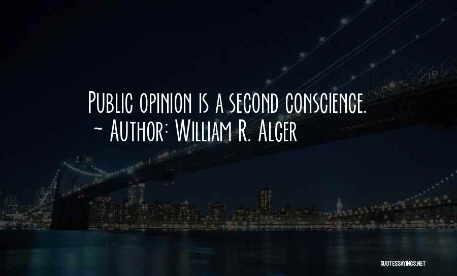 William R. Alger Quotes: Public Opinion Is A Second Conscience.