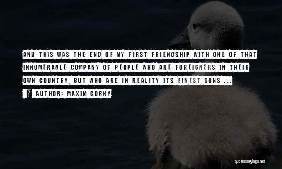 Maxim Gorky Quotes: And This Was The End Of My First Friendship With One Of That Innumerable Company Of People Who Are Foreigners