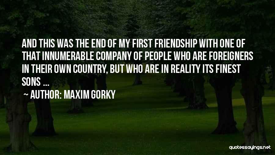 Maxim Gorky Quotes: And This Was The End Of My First Friendship With One Of That Innumerable Company Of People Who Are Foreigners