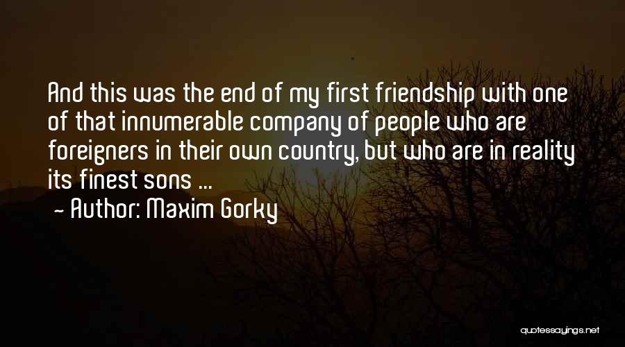 Maxim Gorky Quotes: And This Was The End Of My First Friendship With One Of That Innumerable Company Of People Who Are Foreigners