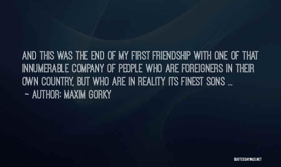 Maxim Gorky Quotes: And This Was The End Of My First Friendship With One Of That Innumerable Company Of People Who Are Foreigners